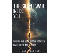 The Silent War Inside You: Winning the Daily Battle Between Fear, Doubt, and Purpose