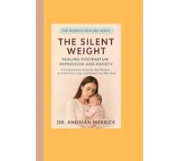 The Silent Weight: Healing Postpartum Depression and Anxiety: A Compassionate Guide for New Mothers to Understand, Cope, and Reclaim Joy After Birth