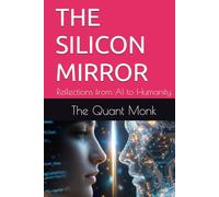 THE SILICON MIRROR: Reflections from AI to Humanity