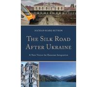 The Silk Road After Ukraine: A New Vision for Eurasian Integration