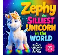 The Silliest Unicorn in the World - Zephy’s Funny Adventure: A Magical Unicorn Picture Book Story for Kids Ages 3-8