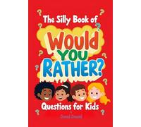 The Silly Book of Would You Rather Questions for Kids: 300 Fun and Creative Scenarios for Hours of Laughter: Hilarious and Wacky “Would You Rather” ... Laughing, Thinking, and Talking for Hours!