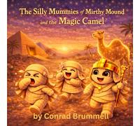 The Silly Mummies of Mirthy Mound: and the Magic Camel