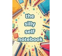 The Silly Self Notebook: Because Life’s Too Weird for a Serious Notebook