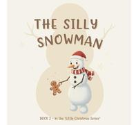 The Silly Snowman: A heartwarming winter story about curiosity, friendship, and the joy of Christmas magic.: 2