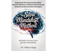 THE SILVA MINDSHIFT METHOD - Modern Edition with Guided Workbook: Reprogram Your Subconscious Mind, Activate Intuition, and Master Mental Energy Using Proven NeuroControl Techniques