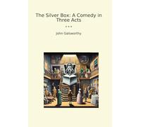 The Silver Box: A Comedy in Three Acts