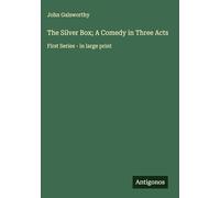 The Silver Box; A Comedy in Three Acts: First Series - in large print