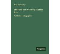 The Silver Box; A Comedy in Three Acts: First Series - in large print