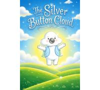 The Silver Button Cloud: A heartwarming tale about a little cloud who discovers his unique gift helps a lonely flower bloom