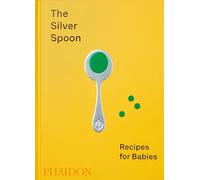 The Silver Spoon: Recipes for Babies by The Silver Spoon Kitchen
