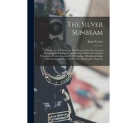 The Silver Sunbeam: A Practical and Theoretical Text-book on sun Drawing a...