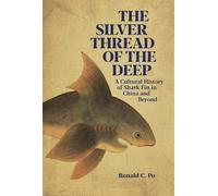 The Silver Thread of the Deep: A Cultural History of Shark Fin in China and Beyond