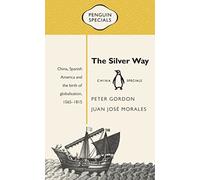 The Silver Way: China, Spanish America and the Birth of Globalisation, 1565-1815