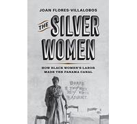 The Silver Women: How Black Women’s Labor Made the Panama Canal