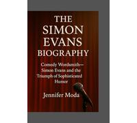 THE SIMON EVANS BIOGRAPHY: Comedy Wordsmith- Simon Evans and the Triumph of Sophisticated Humour