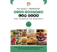 The Simple 5-Ingredient High Protein Low Carb Diet Cookbook for Beginners: 75 Easy, Delicious, Time-Saving, & Fat Burning Recipes to Help You Lose Weight, Build Strength & Boost Energy