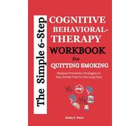 The Simple 6-Step Cognitive-Behavioral Therapy Workbook for Quitting Smoking: Relapse Prevention Strategies to Stay Smoke-Free for the Long Haul (The ... Workbook Series for Personal Transformation)