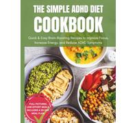 The Simple ADHD Diet Cookbook: Quick & Easy Brain-Boosting Recipes to Improve Focus, Increase Energy, and Reduce ADHD Symptoms | Includes a 30-Day Meal Plan