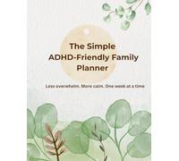 The Simple ADHD-Friendly Family Planner: Less overwhelm. More calm. One w t a time.