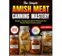 The Simple Amish Meat Canning Mastery: Simple, Foolproof Amish Methods for Home Meat Preservation