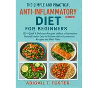 THE SIMPLE AND PRACTICAL ANTI-INFLAMMATORY DIET FOR BEGINNERS: 155+ Quick & Delicious Recipes to Heal Inflammation naturally with Easy-to-Follow Anti-Inflammatory Recipes and Meal Plans