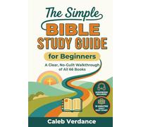 The Simple Bible Study Guide for Beginners: A Clear, No-Guilt Walkthrough of All 66 Books-See the Big Picture of the Bible with Straightforward Explanations and Hands-On Activities