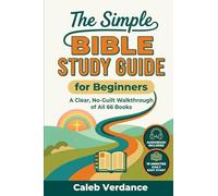 The Simple Bible Study Guide for Beginners: A Clear, No-Guilt Walkthrough of All 66 Books-See the Big Picture of the Bible with Straightforward Explanations and Hands-On Activities: 1