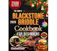 The Simple Blackstone Griddle Cookbook for Beginners: 2500 Days of Easy and Delicious Recipes for Home Picnics, BBQs & Family Dinners | Secret Tips and Master Techniques to Cook Like a Pro