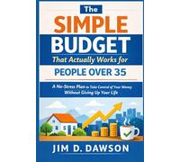 The Simple Budget That Actually Works for People Over 35: A No-Stress Plan to Take Control of Your Money Without Giving Up Your Life