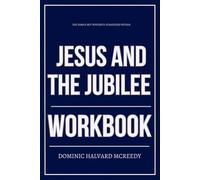 The Simple but Powerful Strategies Within Jesus and the Jubilee Workbook: How to Integrate John Bergsma’s Vision of Eternal Freedom into Your Daily Life, Worship, and Inner Liberation