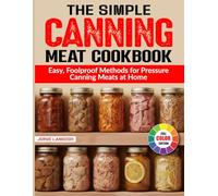 The Simple Canning Meat Cookbook: Easy, Foolproof Methods for Pressure Canning Meats at Home