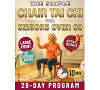 The Simple Chair Tai Chi for Seniors Over 60: Gentle 10-Minute Daily Seated Flows to Improve Mobility, Ease Stiffness, Regain Strength, and Feel Younger Every Day
