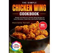 The Simple Chicken Wing Cookbook: Simple and Delicious Chicken Wing Recipes for Every Occasion, Game Day, and Family Gathering