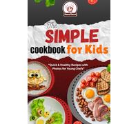 The Simple Cookbook for Kids: Quick & Healthy Recipes with Photos for Young Chefs