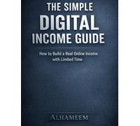 The Simple Digital Income Guide: Step-by-Step Strategies to Build a Profitable Online Business