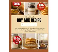 The Simple Dry Mix Recipe Cookbook: Easy Homemade Mixes for Real Food, Lower Costs, and Stress-Free Cooking - Enjoy Wholesome, Additive-Free Comfort in Every Bite