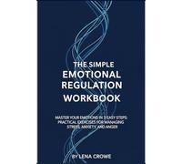 The Simple Emotional Regulation Workbook: Master Your Emotions in 3 Easy Steps: Practical Exercises for Managing Stress, Anxiety, and Anger