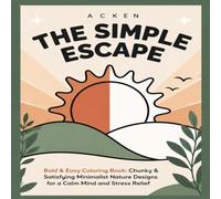 THE SIMPLE ESCAPE : Bold & Easy Coloring Book;Chunky & satisfying Minimalist Nature Designs for a Calm Mind and Stress Relief