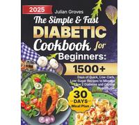 The Simple & Fast Diabetic Cookbook for Beginners: 1500+Days of Quick, Low-Carb, Low-Sugar Recipes to Manage Type 2 Diabetes and Control Blood Sugar