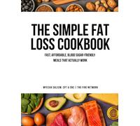 The Simple Fat Loss Cookbook: Fast, Affordable, Blood Sugar-Friendly Meals That Actually Work