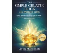 The Simple Gelatin Trick for Weight Loss: Control Appetite, Curb Cravings, Stay Full Longer, Reduce Hunger, and Boost Metabolism to Support Natural Fat Burning