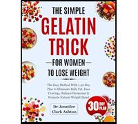 The Simple Gelatin Trick For Women to Lose Weight: The Easy Method With a 30-Day Plan to Eliminate Belly Fat, Ease Cravings, Balance Hormones & Promote Natural Weight Shred