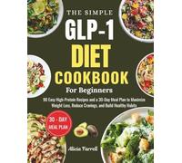 THE SIMPLE GLP-1 DIET COOKBOOK FOR BEGINNERS: 90 Easy High-Protein Recipes and a 30-Day Meal Plan to Maximize Weight Loss, Reduce Cravings, and Build Healthy Habits