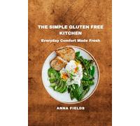 The Simple Gluten Free Kitchen: Everyday Comfort Made Fresh
