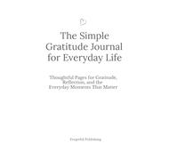 The Simple Gratitude Journal For Everyday Life: Thoughtful Pages For Gratitude, Reflection, and the Everyday Moments That Matter
