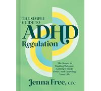 The Simple Guide to ADHD Regulation: The Secret to Finding Balance, Getting Things Done, and Enjoying Your Life