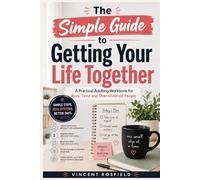 The Simple Guide to Getting Your Life Together: A Practical Adulting Workbook for Busy, Tired and Overwhelmed People