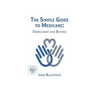 The Simple Guide to Medicare: Enrollment and Beyond