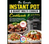 The Simple Instant Pot 6 Quart Multi Cooker Cookbook: Easy, Delicious Recipes for the 6-Quart Instant Pot, Pressure Cooker, Slow Cooker & More